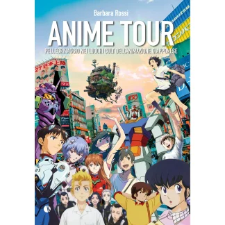 ANIME TOUR: PELLEGRINAGGIO NEI LUOGHI CULT DELL’ANIMAZIONE GIAPPONESE Vol. 2