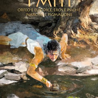 I MITI n. 3: ORFEO E EURIDICE, EROS E PSICHE, NARCISO E PIGMALIONE